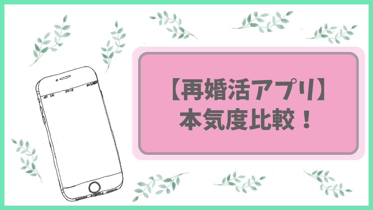 再婚活アプリ、本気度比較！