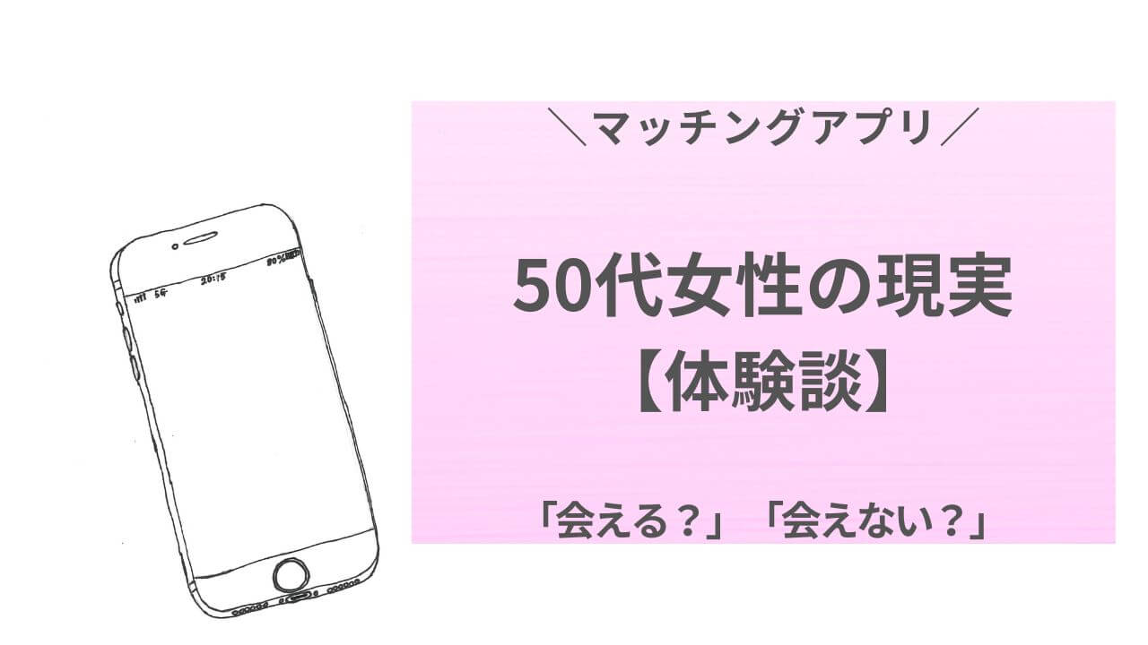 マッチングアプリ50代女性の現実【体験談】会える？諦めかけた日々　アイキャッチ