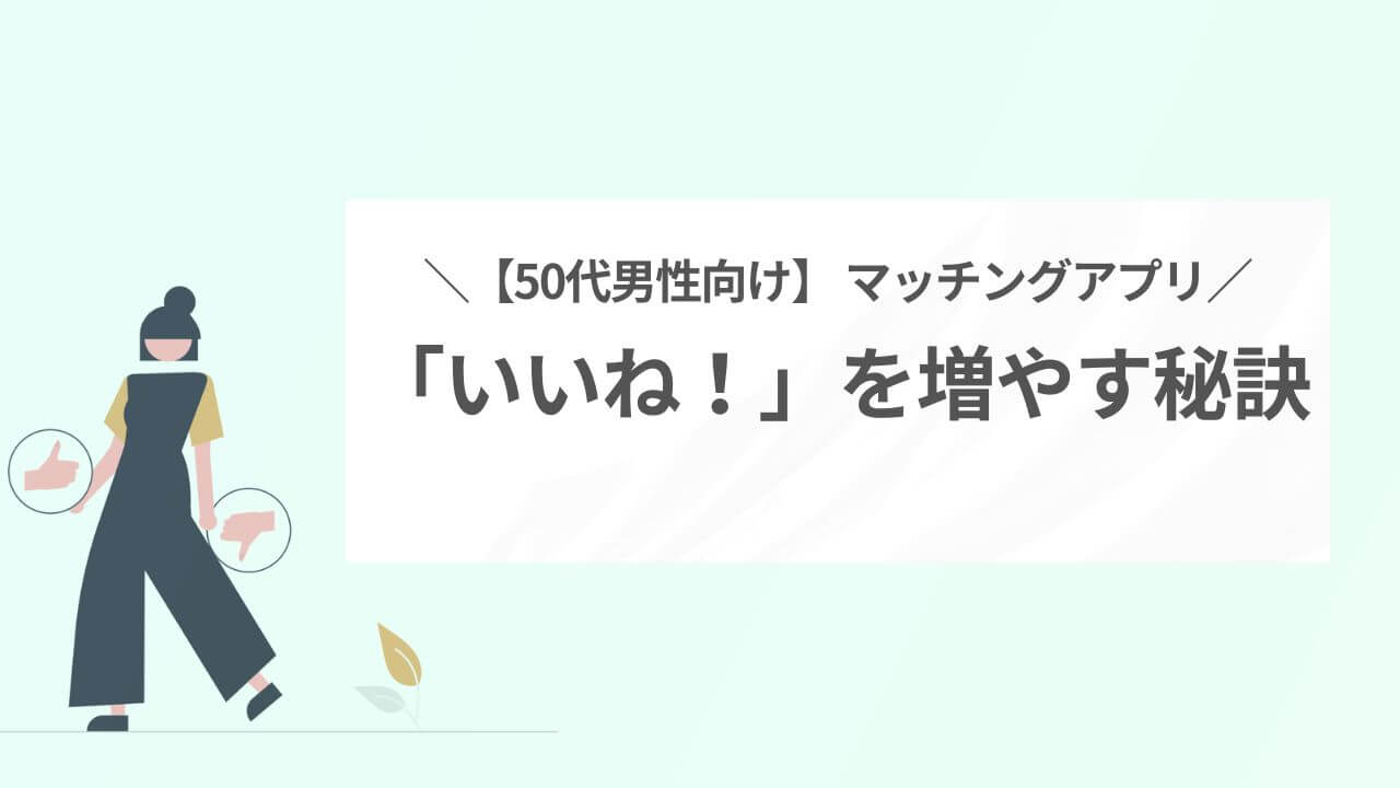 50代男性向け！マッチングアプリで「いいね！」を増やす秘訣アイキャッチ