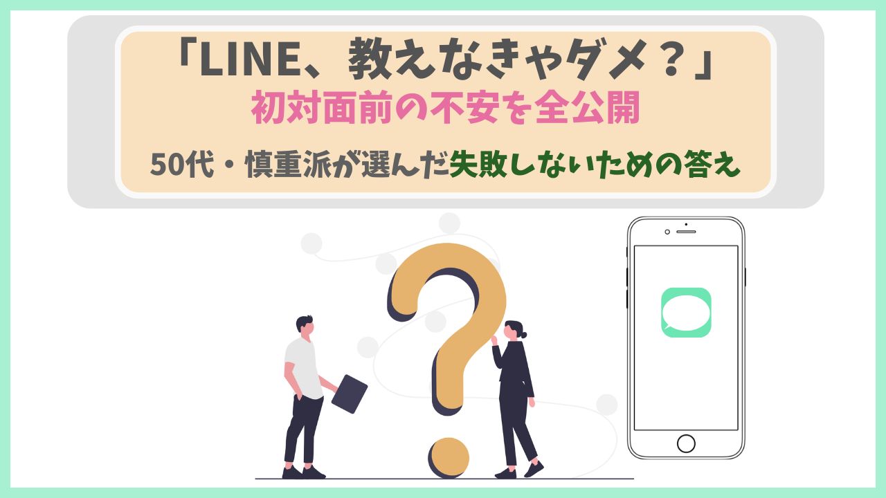50代でマッチングアプリを利用する慎重派の女性が、初対面直前のLINE交換に対して抱く不安と葛藤を表現したアイキャッチ画像。スマホ画面と大きなクエスチョンマーク、そして「失敗しないための答え」というキャッチコピーを掲載。