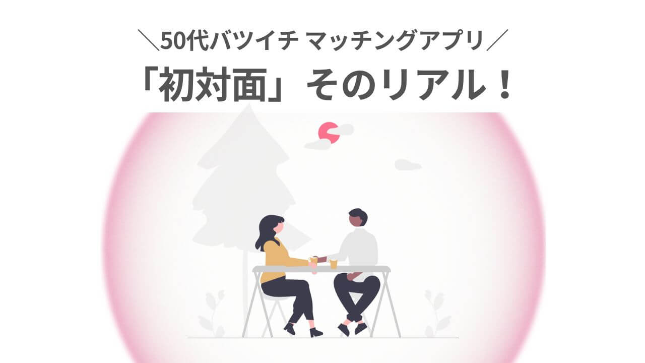 50代マッチングアプリ「初対面」そのリアルアイキャッチ